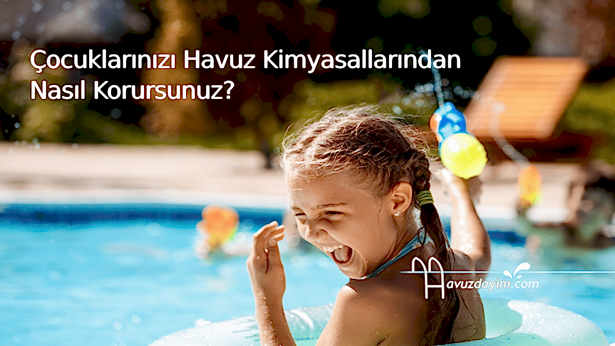 Çocuklarınızı Havuz Kimyasallarından Nasıl Korursunuz?